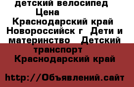 детский велосипед › Цена ­ 3 000 - Краснодарский край, Новороссийск г. Дети и материнство » Детский транспорт   . Краснодарский край